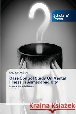 Case Control Study On Mental Illness In Ahmedabad City Agarwal, Medhavi 9783639663617 Scholars' Press - książka