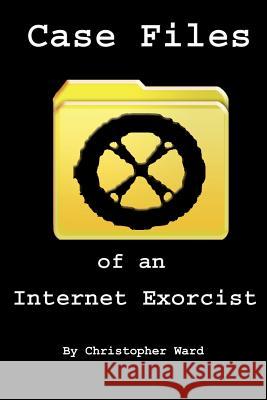 Case Files of an Internet Exorcist Christopher Ward 9781420858761 Authorhouse - książka