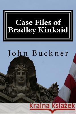 Case Files of Bradley Kinkaid John O. Buckner John Buckner 9780997894912 Roadrunner Publishing LLC - książka