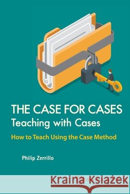 Case for Cases, The: Teaching with Cases - How to Teach Using the Case Method Zerrillo, Philip 9789811221286 World Scientific Publishing Co Pte Ltd - książka