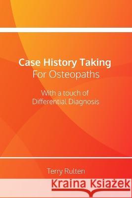 Case History Taking for Osteopaths with a touch of Differential Diagnosis Terry Rulten   9798843245733 Independently Published - książka
