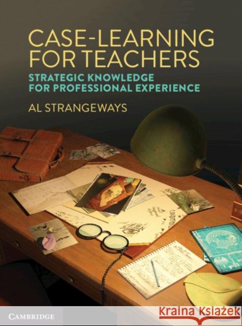Case Learning for Teachers: Strategic Knowledge for Professional Experience Al Strangeways 9781108746946 Cambridge University Press - książka