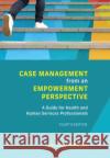 Case Management from an Empowerment Perspective Patricia Spindel 9781773382104 Canadian Scholars