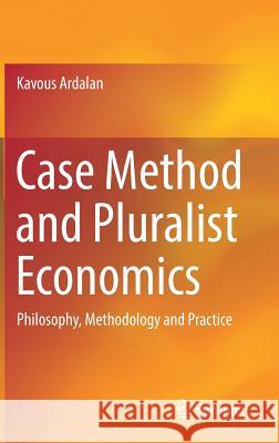 Case Method and Pluralist Economics: Philosophy, Methodology and Practice Ardalan, Kavous 9783319720708 Springer - książka