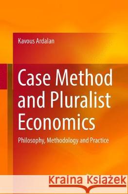 Case Method and Pluralist Economics: Philosophy, Methodology and Practice Ardalan, Kavous 9783319891378 Springer - książka