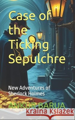 Case of the Ticking Sepulchre: New Adventures of Sherlock Holmes Barua, Ankur 9798170851454 Independently Published - książka