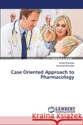 Case Oriented Approach to Pharmacology Banerjee Indrajit 9783659287138 LAP Lambert Academic Publishing - książka