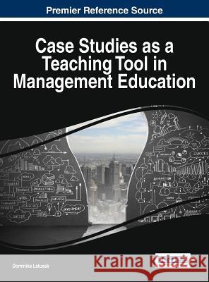 Case Studies as a Teaching Tool in Management Education Dominika Latusek 9781522507703 Business Science Reference - książka