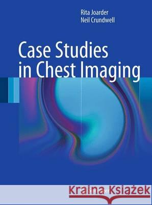Case Studies in Chest Imaging Rita Joarder Neil Crundwell 9781447161394 Springer - książka