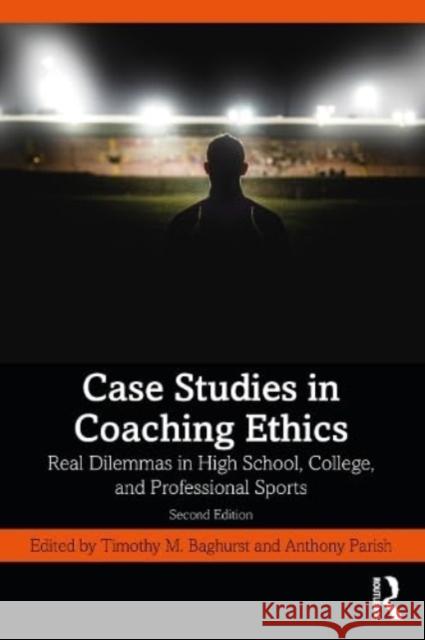 Case Studies in Coaching Ethics: Real Dilemmas in High School, College, and Professional Sports Anthony Parish Timothy Baghurst 9781032451138 Taylor & Francis Ltd - książka