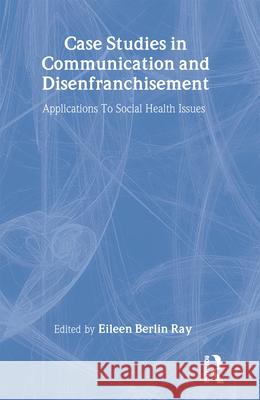 Case Studies in Communication and Disenfranchisement: Applications to Social Health Issues Ray, Eileen Berlin 9780805816747 Lawrence Erlbaum Associates - książka