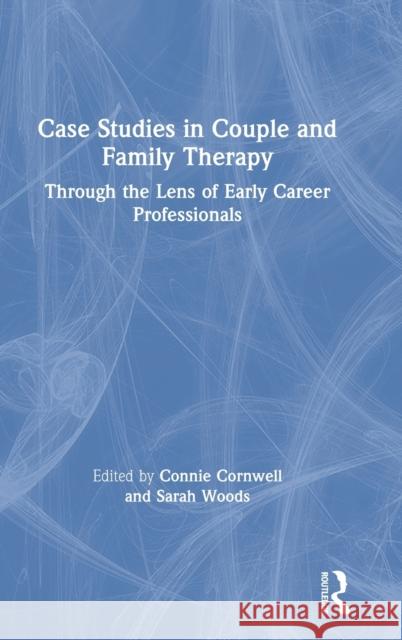 Case Studies in Couple and Family Therapy: Through the Lens of Early Career Professionals Connie Cornwell Sarah Woods 9781138063402 Routledge - książka