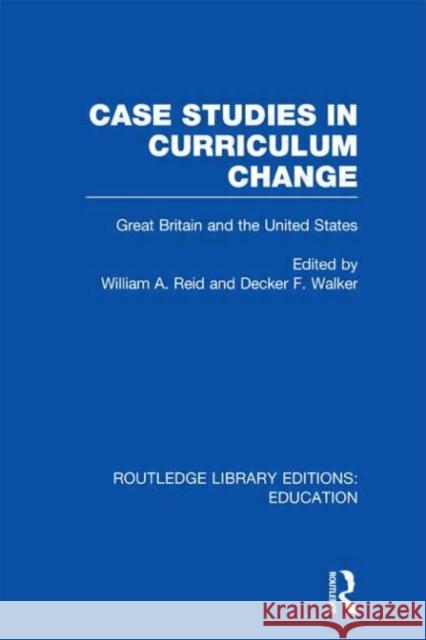 Case Studies in Curriculum Change : Great Britain and the United States William A. Reid Decker F. Walker  9780415670388 Routledge - książka