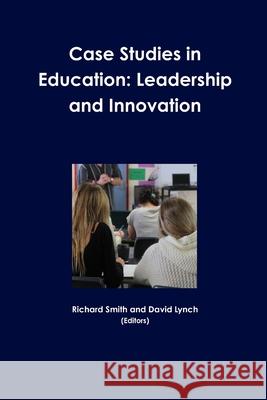 Case Studies in Education: Leadership and Innovation Richard Smith David Lynch 9781300083498 Lulu.com - książka