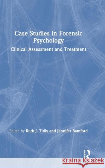 Case Studies in Forensic Psychology: Clinical Assessment and Treatment Ruth Tully Jennifer Bamford 9781138584815 Routledge - książka