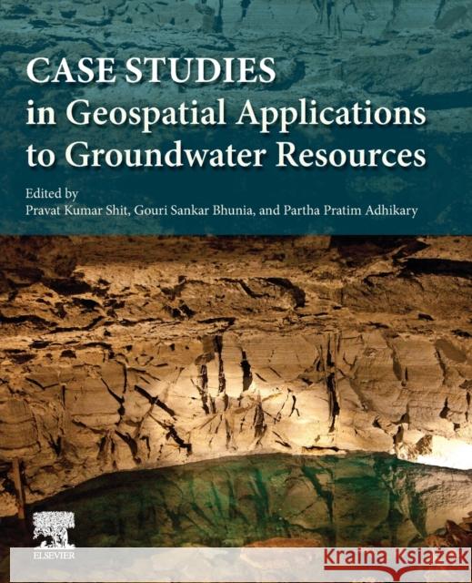Case Studies in Geospatial Applications to Groundwater Resources Pravat Kumar Shit Gouri Sankar Bhunia Partha Pratim Adhikary 9780323999632 Elsevier - książka
