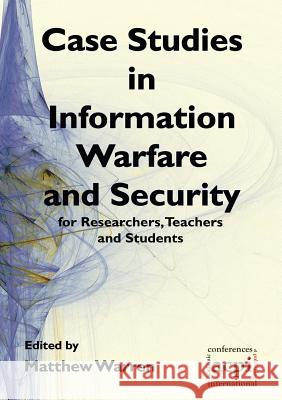 Case Studies in Information Warfare and Security for Researchers, Teachers and Students Matt Warren Matthew Warren 9781909507067 Acpil - książka