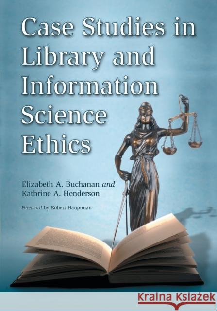 Case Studies in Library and Information Science Ethics Elizabeth A. Buchanan Kathrine Andrews Henderson 9780786433674 McFarland & Company - książka