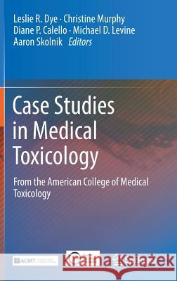 Case Studies in Medical Toxicology: From the American College of Medical Toxicology Dye, Leslie R. 9783319564470 Springer - książka