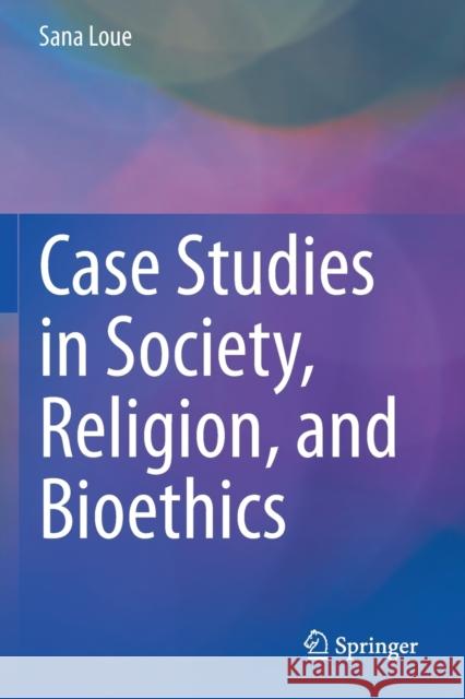 Case Studies in Society, Religion, and Bioethics Sana Loue Madison Carithers Brandy L 9783030441524 Springer - książka