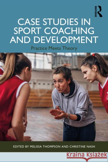 Case Studies in Sport Coaching and Development: Practice Meets Theory Melissa Thompson Christine Nash 9781032779898 Routledge - książka