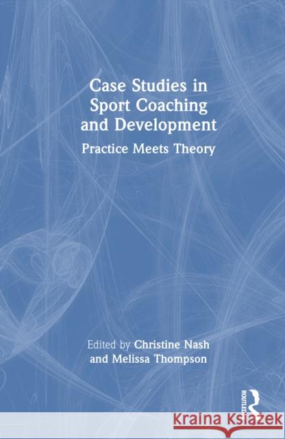 Case Studies in Sport Coaching and Development: Practice Meets Theory Melissa Thompson Christine Nash 9781032779904 Routledge - książka