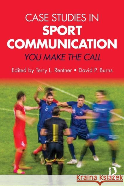 Case Studies in Sport Communication: You Make the Call Terry Rentner David Burns 9781138729537 Routledge - książka