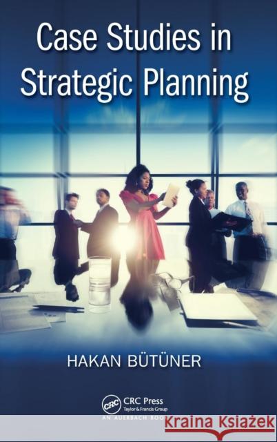 Case Studies in Strategic Planning Hakan Butuner 9781498751223 Auerbach Publications - książka