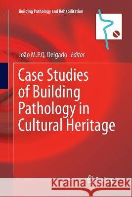 Case Studies of Building Pathology in Cultural Heritage Joao M. P. Q. Delgado 9789811092176 Springer - książka