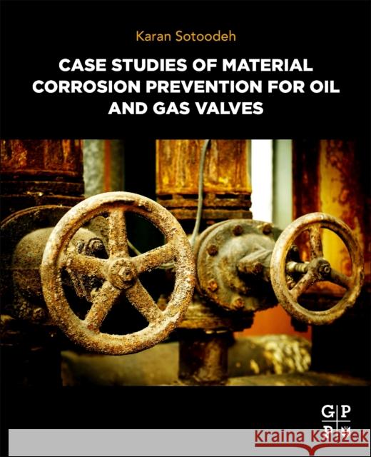 Case Studies of Material Corrosion Prevention for Oil and Gas Valves Karan Sotoodeh 9780323954747 Gulf Professional Publishing - książka