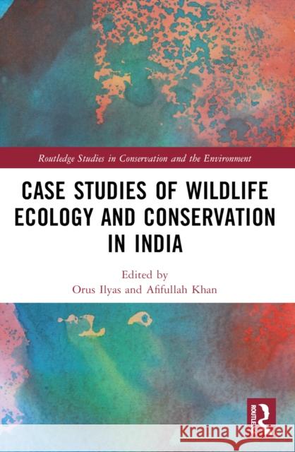 Case Studies of Wildlife Ecology and Conservation in India Orus Ilyas Afifullah Khan 9781032342993 Routledge - książka
