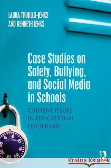 Case Studies on Safety, Bullying, and Social Media in Schools: Current Issues in Educational Leadership Kenneth (Chief of Police/Deputy City Manager in the City of Anna, Texas, USA) Jenks 9781138911840 Routledge - książka