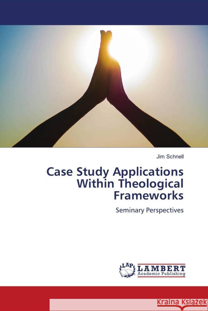 Case Study Applications Within Theological Frameworks Schnell, Jim 9786207455942 LAP Lambert Academic Publishing - książka