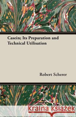 Casein; Its Preparation and Technical Utilisation Scherer, Robert 9781406780420 Bryant Press - książka