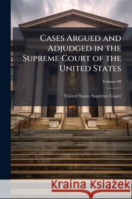 Cases Argued and Adjudged in the Supreme Court of the United States, Volume 98 United States Suprem 9781144724373  - książka