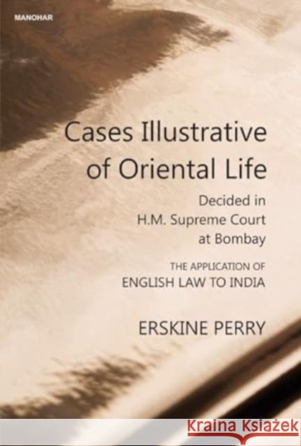 Cases Illustrative of Oriental life: Decided in H.M. Supreme Court at Bombay Thomas Erskine Perry 9789390035281 Manohar Publishers and Distributors - książka