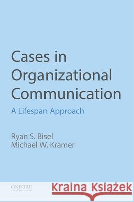 Cases in Organizational Communication: A Lifespan Approach Ryan S. Bisel Michael W. Kramer 9780190925444 Oxford University Press, USA - książka