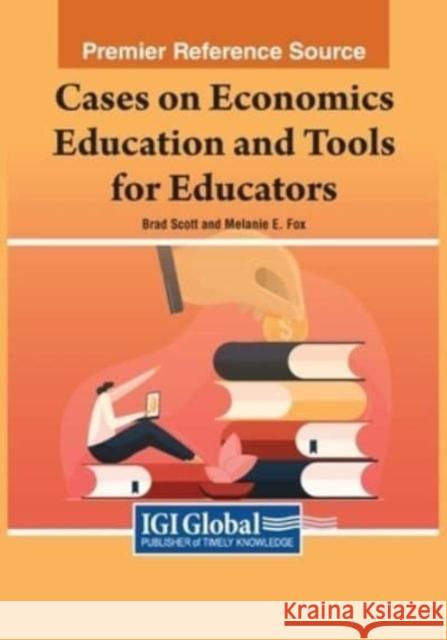 Cases on Economics Education and Tools for Educators Brad Scott Melanie E. Fox 9781668475843 IGI Global - książka