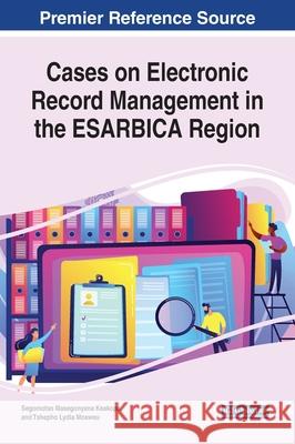 Cases on Electronic Record Management in the ESARBICA Region Segomotso Masegonyana Keakopa Tshepho Lydia Mosweu  9781799825272 Business Science Reference - książka