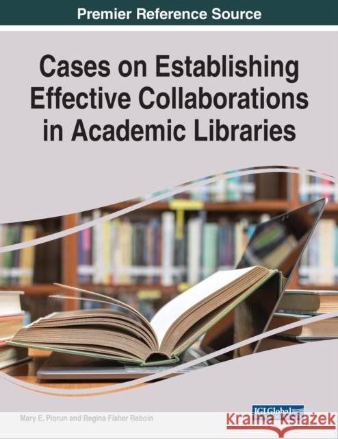 Cases on Establishing Effective Collaborations in Academic Libraries Mary E. Piorun Regina Fisher Raboin  9781668425169 IGI Global - książka