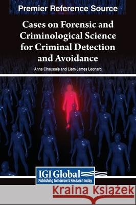 Cases on Forensic and Criminological Science for Criminal Detection and Avoidance Anna Chauss?e Liam James Leonard 9781668498002 Information Science Reference - książka