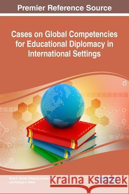 Cases on Global Competencies for Educational Diplomacy in International Settings Brad E. Bizzell Rebecca Counts Kahila Patricia A. Talbot 9781522534624 Information Science Reference - książka