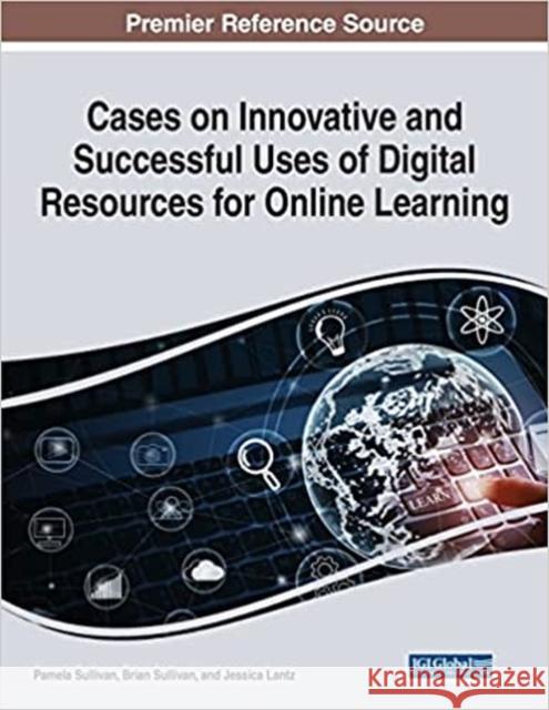 Cases on Innovative and Successful Uses of Digital Resources for Online Learning Pamela Sullivan Brian Sullivan Jessica Lantz 9781799890058 Information Science Reference - książka