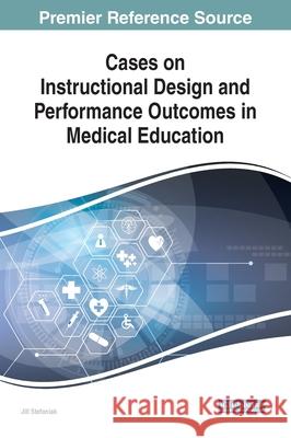 Cases on Instructional Design and Performance Outcomes in Medical Education Jill Stefaniak 9781799850922 Medical Information Science Reference - książka