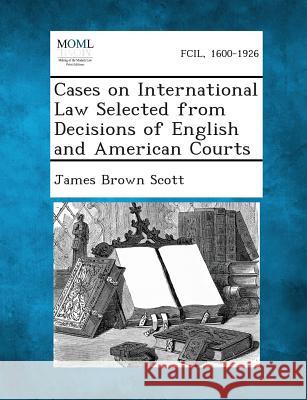 Cases on International Law Selected from Decisions of English and American Courts James Brown Scott 9781289346737 Gale, Making of Modern Law - książka