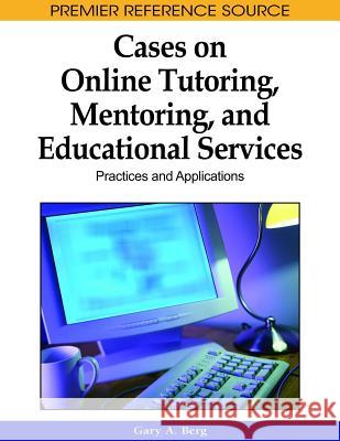 Cases on Online Tutoring, Mentoring, and Educational Services: Practices and Applications Berg, Gary A. 9781605668765 Information Science Publishing - książka