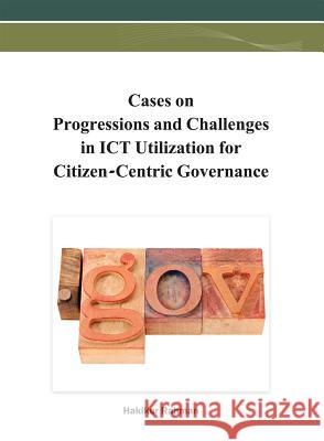 Cases on Progressions and Challenges in ICT Utilization for Citizen-Centric Governance Hakikur Rahman 9781466620711 Information Science Reference - książka