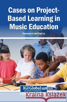 Cases on Project-Based Learning in Music Education Li, Yuanyuan, Liu, Ying 9798337354330 Igi Global Scientific Publishing - książka