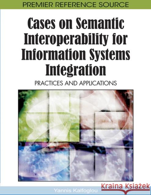 Cases on Semantic Interoperability for Information Systems Integration: Practices and Applications Kalfoglou, Yannis 9781605668949 Information Science Publishing - książka