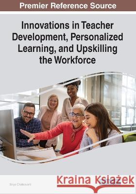 Cases on Teacher Development, Personalized Learning, and Upskilling the Workforce Sriya Chakravarti   9781668455227 IGI Global - książka